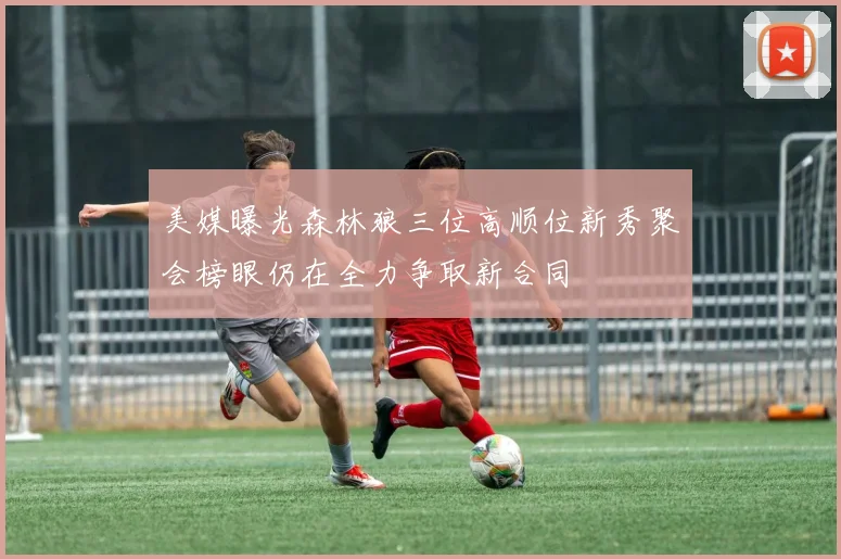 美媒曝光森林狼三位高顺位新秀聚会榜眼仍在全力争取新合同